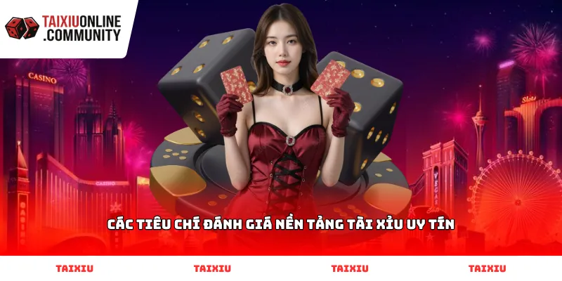 Các tiêu chí đánh giá nền tảng Tài Xỉu uy tín