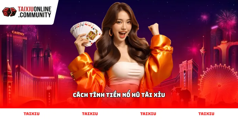 Hướng dẫn cách tính tiền nổ hũ tài xỉu hiệu quả